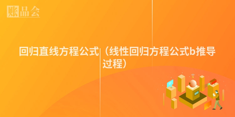 回归直线方程公式（线性回归方程公式b推导过程）