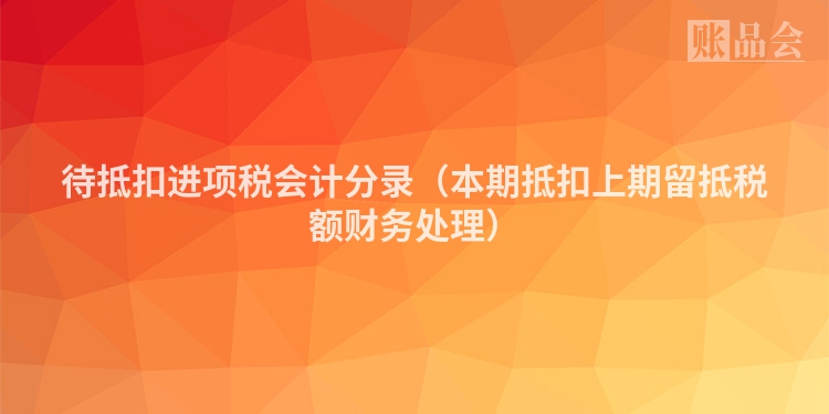 待抵扣进项税会计分录（本期抵扣上期留抵税额财务处理）