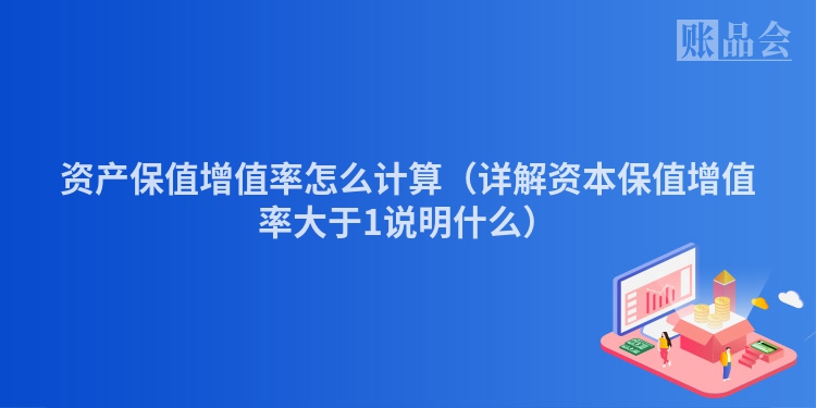 资产保值增值率怎么计算（详解资本保值增值率大于1说明什么）