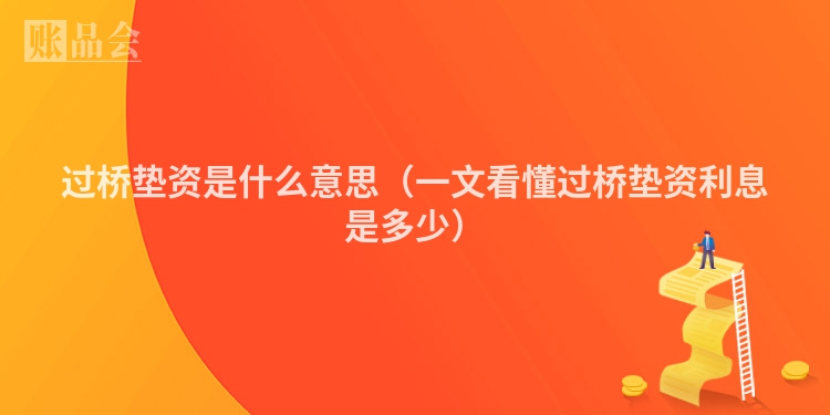 过桥垫资是什么意思（一文看懂过桥垫资利息是多少）