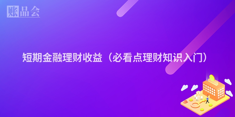 短期金融理财收益（必看点理财知识入门）