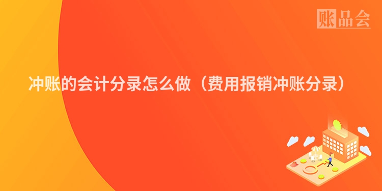 冲账的会计分录怎么做（费用报销冲账分录）
