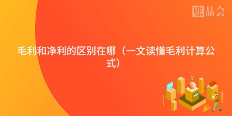 毛利和净利的区别在哪（一文读懂毛利计算公式）