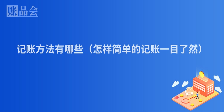 记账方法有哪些（怎样简单的记账一目了然）