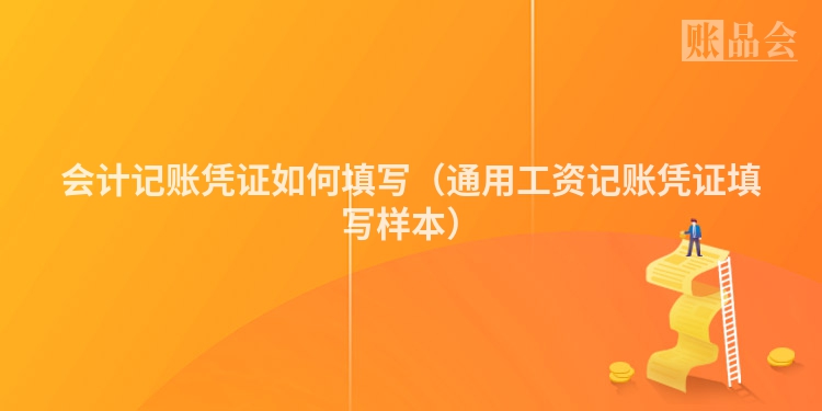 会计记账凭证如何填写（通用工资记账凭证填写样本）