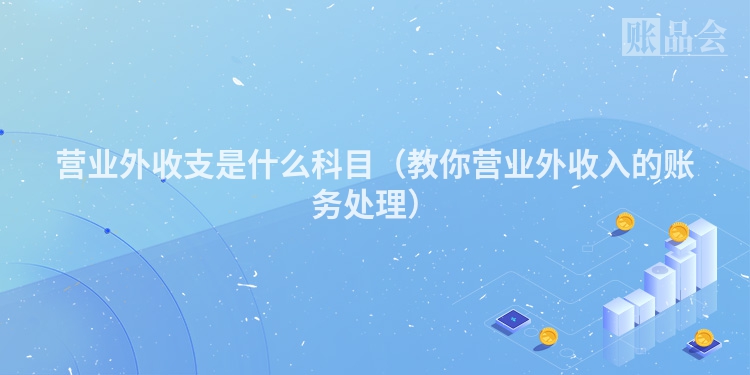营业外收支是什么科目（教你营业外收入的账务处理）