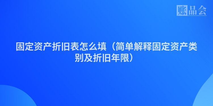 固定资产折旧表怎么填（简单解释固定资产类别及折旧年限）