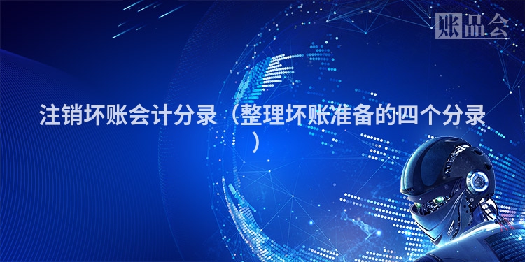 注销坏账会计分录（整理坏账准备的四个分录）