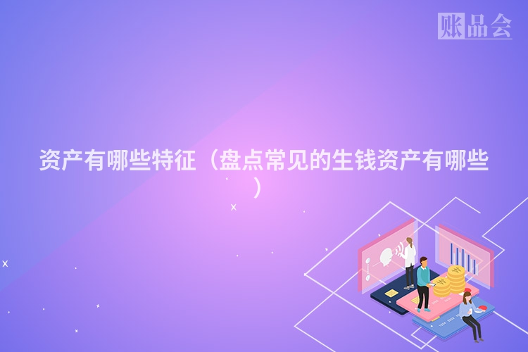 资产有哪些特征（盘点常见的生钱资产有哪些）