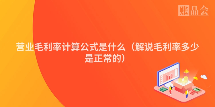 营业毛利率计算公式是什么（解说毛利率多少是正常的）