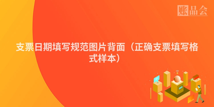 支票日期填写规范图片背面（正确支票填写格式样本）