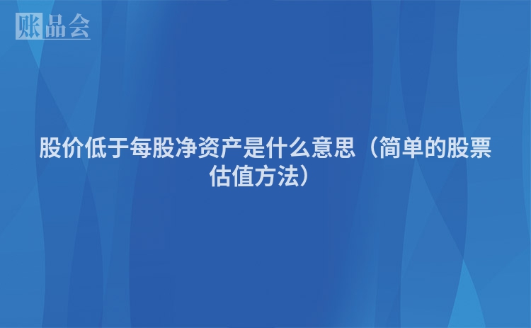 股价低于每股净资产是什么意思（简单的股票估值方法）