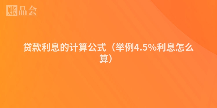 贷款利息的计算公式（举例4.5%利息怎么算）