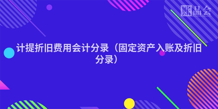 计提折旧费用会计分录（固定资产入账及折旧分录）