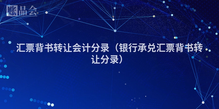 汇票背书转让会计分录（银行承兑汇票背书转让分录）