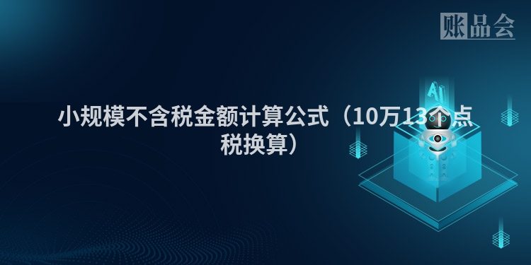 小规模不含税金额计算公式（10万13个点税换算）