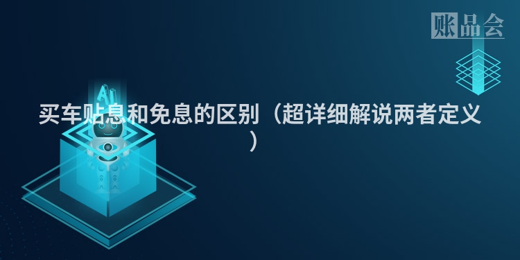 买车贴息和免息的区别（超详细解说两者定义）