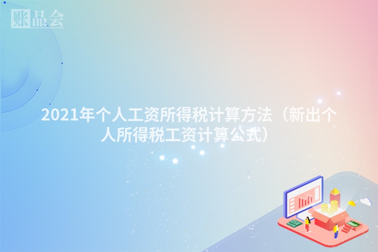 2021年个人工资所得税计算方法（新出个人所得税工资计算公式）