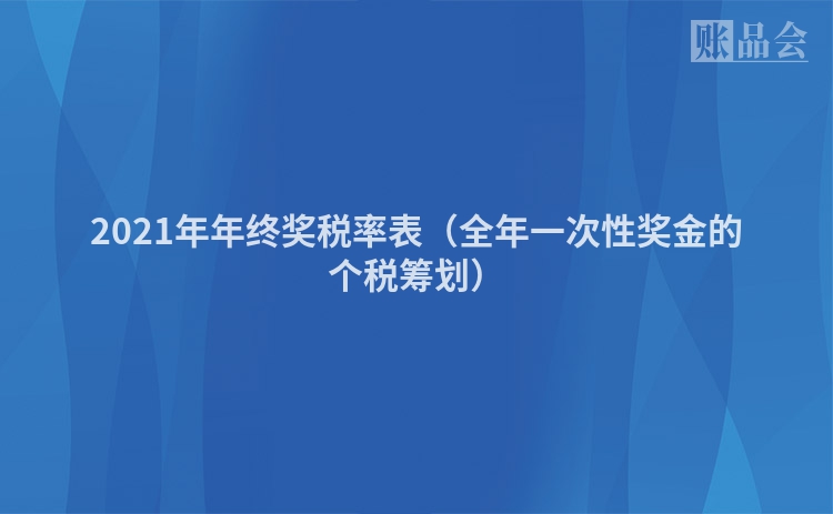2021年年终奖税率表（全年一次性奖金的个税筹划）