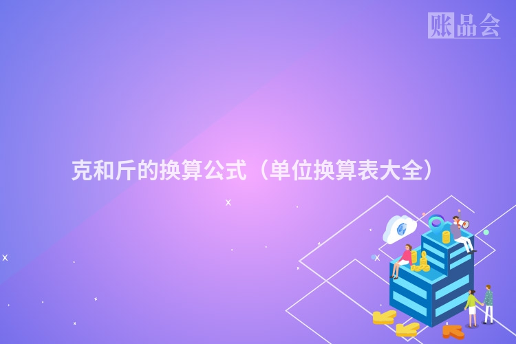 克和斤的换算公式（单位换算表大全）