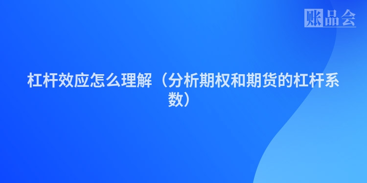 杠杆效应怎么理解（分析期权和期货的杠杆系数）