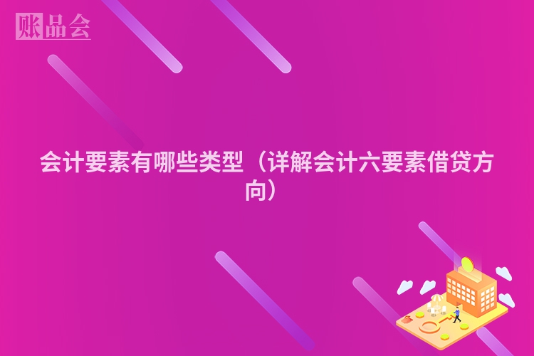会计要素有哪些类型（详解会计六要素借贷方向）
