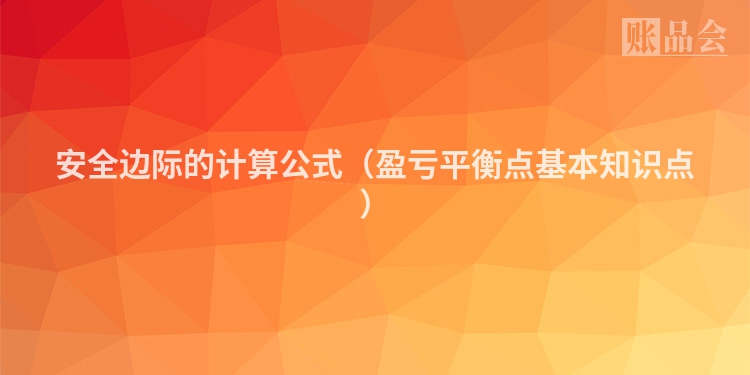 安全边际的计算公式（盈亏平衡点基本知识点）