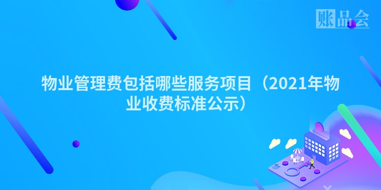 物业管理费包括哪些服务项目（2021年物业收费标准公示）