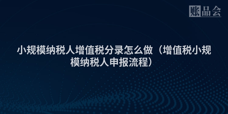 小规模纳税人增值税分录怎么做（增值税小规模纳税人申报流程）