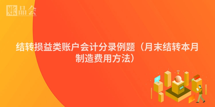 结转损益类账户会计分录例题（月末结转本月制造费用方法）