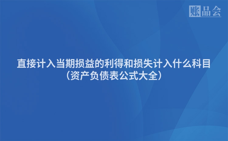 直接计入当期损益的利得和损失计入什么科目(资产负债表公式大全)
