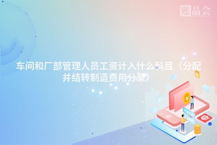 车间和厂部管理人员工资计入什么科目（分配并结转制造费用分录）