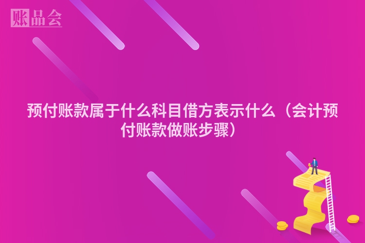 预付账款属于什么科目借方表示什么（会计预付账款做账步骤）