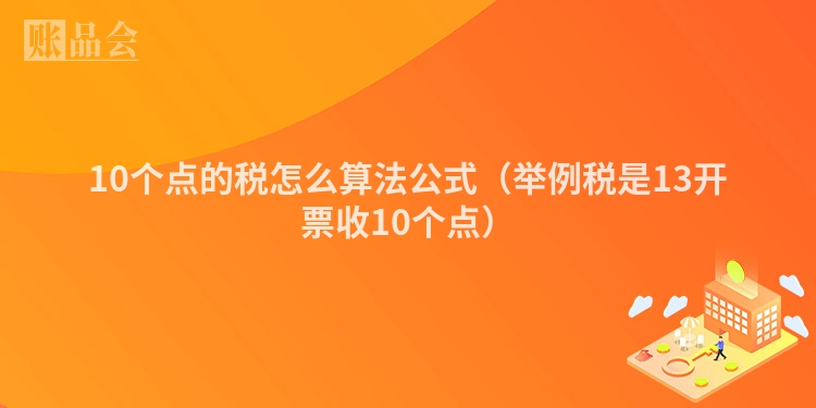 10个点的税怎么算法公式（举例税是13开票收10个点）