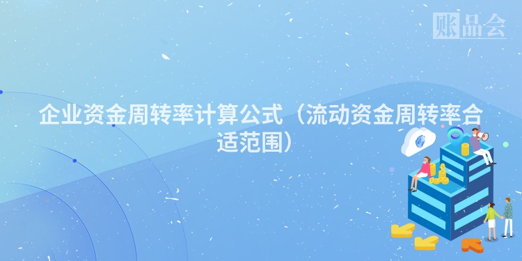 企业资金周转率计算公式（流动资金周转率合适范围）