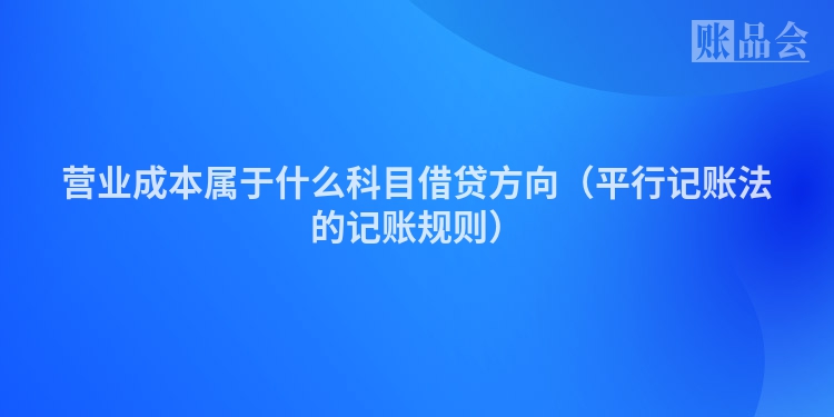 营业成本属于什么科目借贷方向（平行记账法的记账规则）