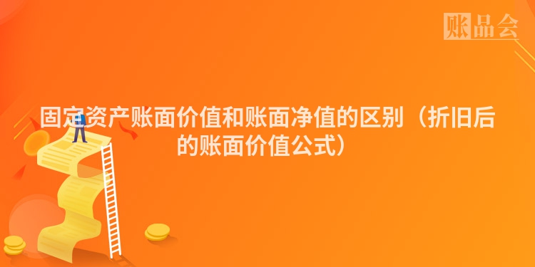 固定资产账面价值和账面净值的区别（折旧后的账面价值公式）