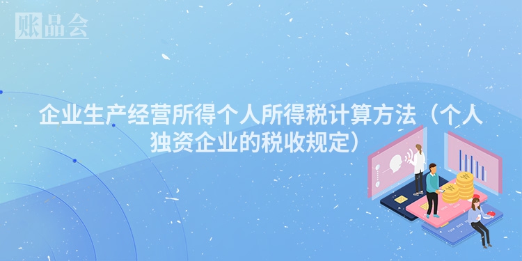 企业生产经营所得个人所得税计算方法（个人独资企业的税收规定）