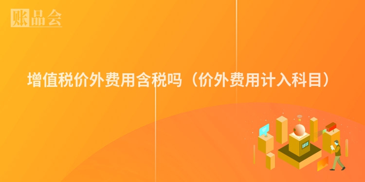 增值税价外费用含税吗（价外费用计入科目）