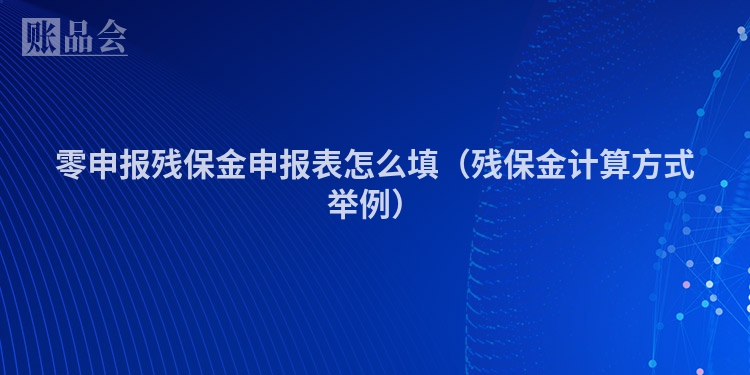 零申报残保金申报表怎么填（残保金计算方式举例）