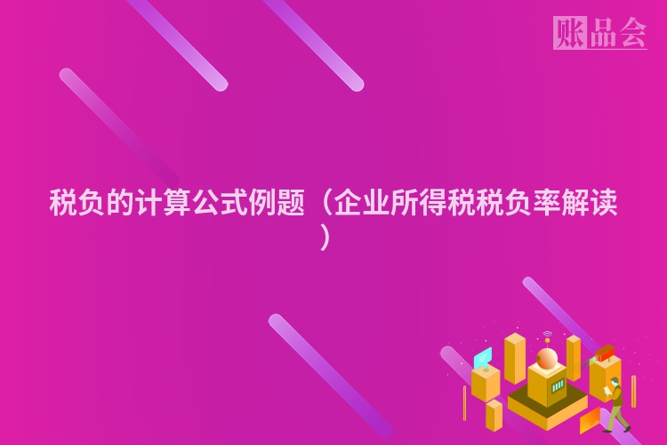 税负的计算公式例题（企业所得税税负率解读）