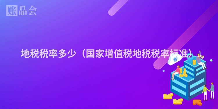 地税税率多少（国家增值税地税税率标准）