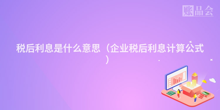 税后利息是什么意思（企业税后利息计算公式）