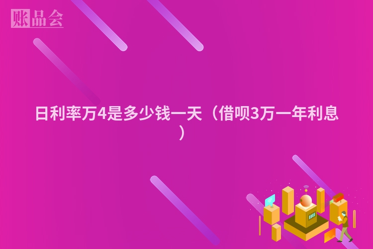 日利率万4是多少钱一天（借呗3万一年利息）
