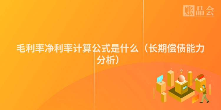 毛利率净利率计算公式是什么（长期偿债能力分析）