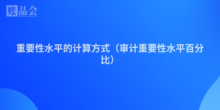 重要性水平的计算方式（审计重要性水平百分比）