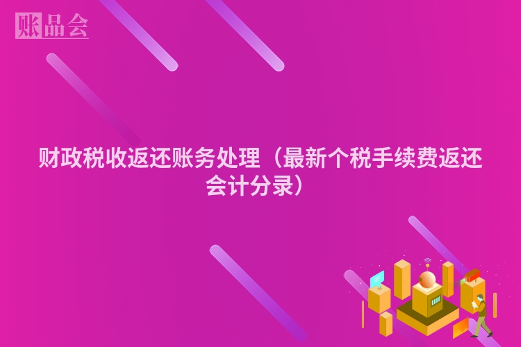 财政税收返还账务处理（最新个税手续费返还会计分录）