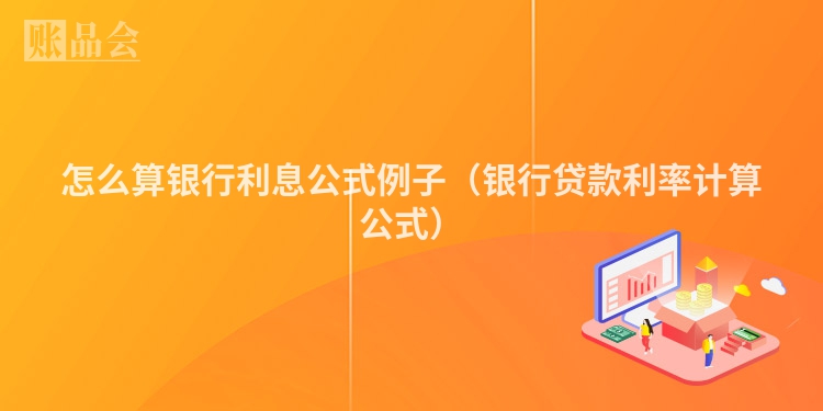 怎么算银行利息公式例子（银行贷款利率计算公式）