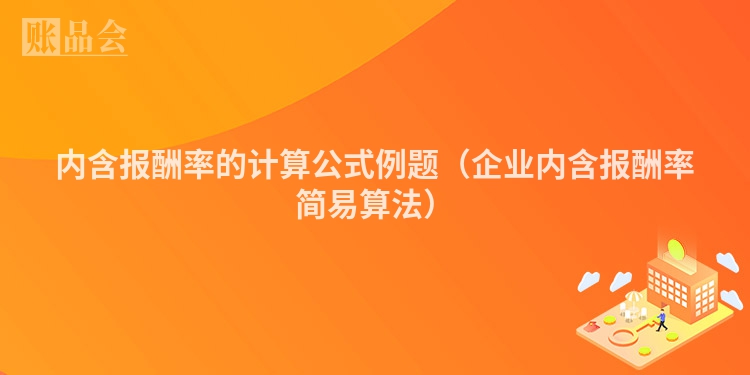 内含报酬率的计算公式例题（企业内含报酬率简易算法）