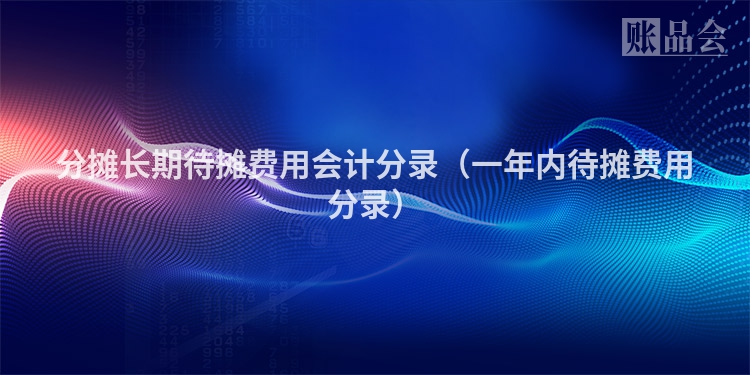 分摊长期待摊费用会计分录（一年内待摊费用分录）
